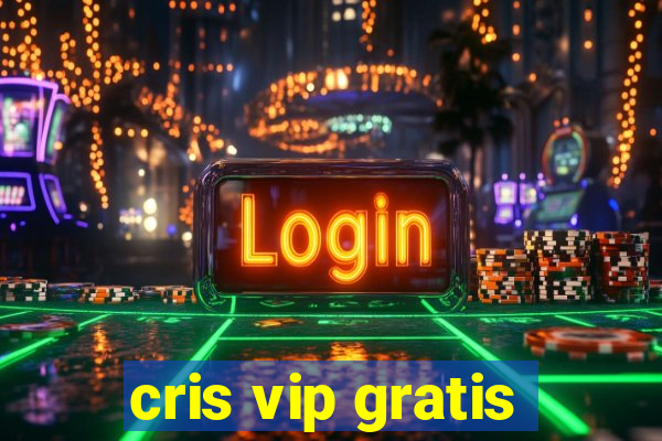 cris vip gratis